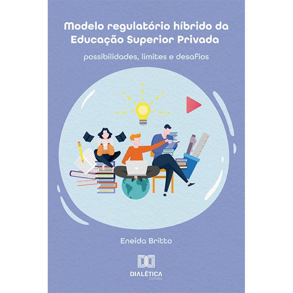 Modelo regulatório híbrido da Educação Superior Privada - Possibilidades, limites e desafios