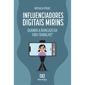 Influenciadores Digitais Mirins - Quando a brincadeira vira trabalho?