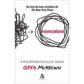Essencialismo - A Disciplinada Busca por Menos