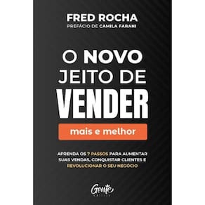 o Novo Jeito De Vender (Mais e Melhor) - Aprenda Os 7 Passos Para Aumentar Suas Vendas, Conquistar C