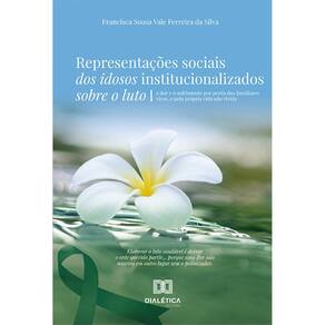 Representações sociais dos idosos institucionalizados sobre o luto - A dor e o sofrimento por perda dos familiares vivos, e pela própria vida não viv