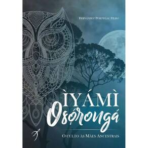 Iyami Oxorongá - o Culto Às Mães Ancestrais