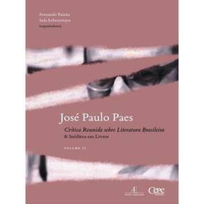 José Paulo Paes - Crítica Reunida Sobre Literatura Brasileira & Inéditos Em Livros - Vol. Ii