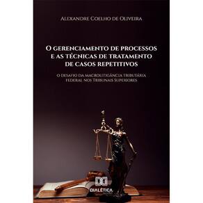 O gerenciamento de processos e as técnicas de tratamento de casos repetitivos - O desafio da macrolitigância tributária federal nos Tribunais Superior