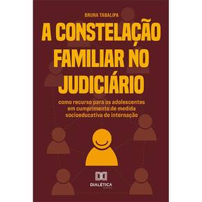 A Constelação Familiar no Judiciário - Como recurso para os adolescentes em cumprimento de medida socioeducativa de internação