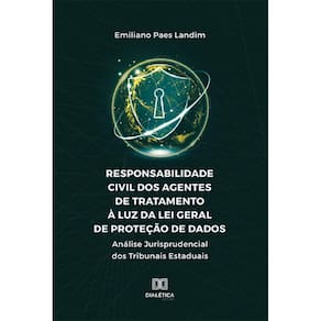 Responsabilidade Civil dos Agentes de Tratamento à Luz da Lei Geral de Proteção de Dados - Análise jurisprudencial dos Tribunais Estaduais