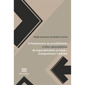 O fundamento de possibilidade crítico-determinista da imputabilidade jurídica – Schopenhauer e Kelsen - Ou Tratado de Filosofia do Direito Contra-His