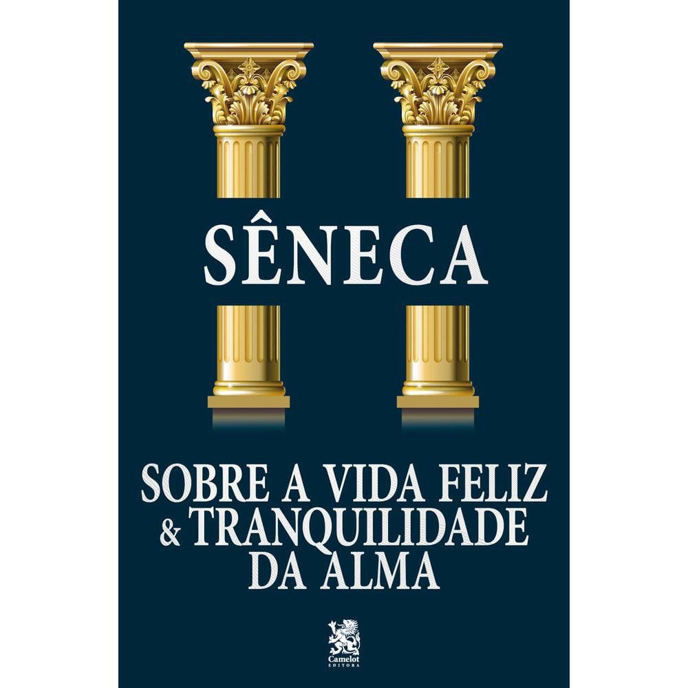 Sobre a Vida Feliz e Tranquilidade da Alma - Sêneca