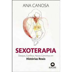 Sexoterapia: Desejos, Conflitos, Novos Caminhos Em Historias Reais