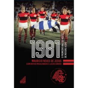Flamengo 1981 - O Primeiro Ano Do Resto De Nossas Vidas