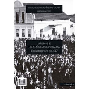 Utopias E Experiências Operárias - Ecos Da Greve De 1917