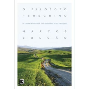 O filósofo peregrino - De Londres a Roma a pé: 2 mil quilômetros na Via Francígena