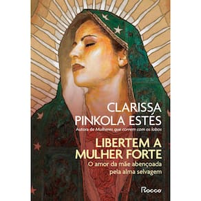 Libertem A Mulher Forte: O Amor Da Mae Abencoada Pela Alma Selvagem