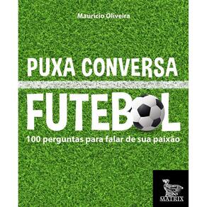 Puxa Conversa Futebol: 100 Perguntas Para Falar De Sua Paixao