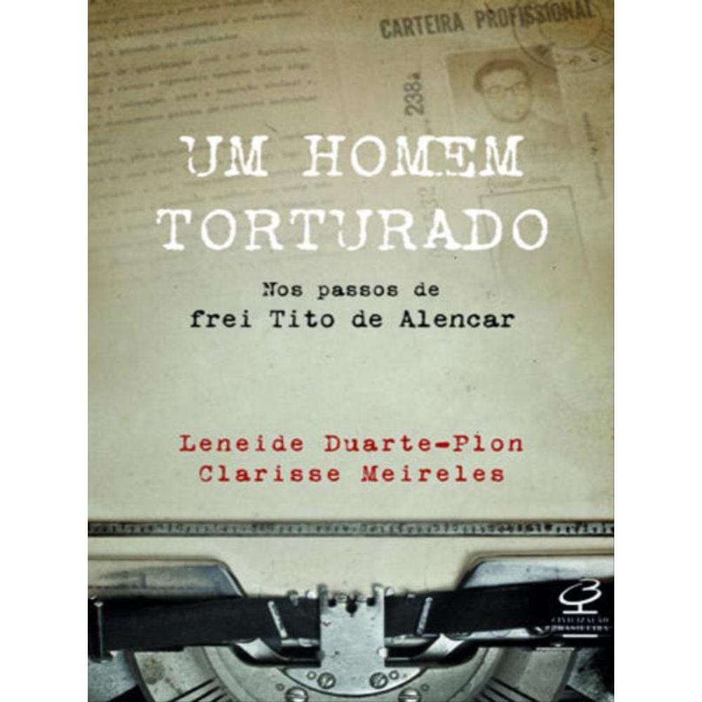 Um Homem Torturado – Nos Passos De Frei Tito De Alencar