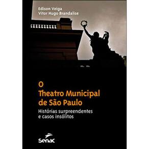 O Theatro Municipal De São Paulo : Histórias Surpreendentes E Casos Insólitos