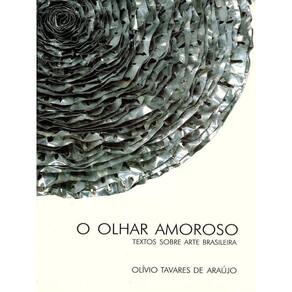 O Olhar Amoroso - Textos Sobre Arte Brasileira
