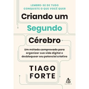 Criando um Segundo Cérebro: Um método comprovado para organizar sua vida digital e desbloquear seu potencial criativo