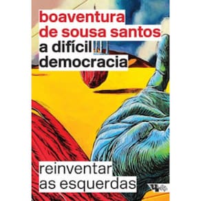 A Difícil Democracia: Reinventar As Esquerdas