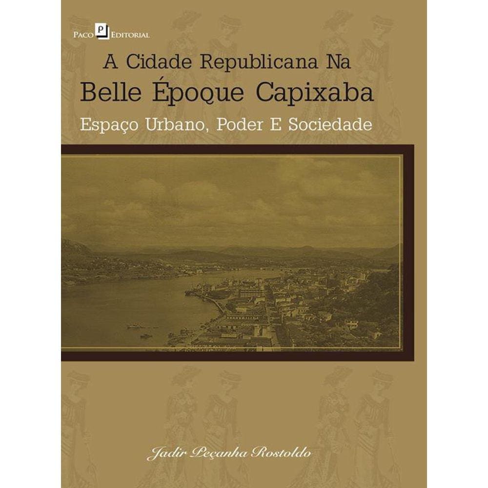A Cidade Republicana Na Belle Époque Capixaba