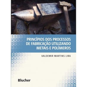 Princípios Dos Processos De Fabricação Utilizando Metais E Polímeros