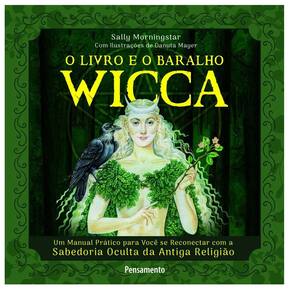 O Livro e o Baralho Wicca: Um Manual Prático Para Você se Reconectar com a Sabedoria Oculta da Antiga Religião
