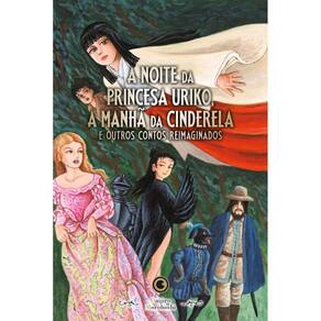 A Noite da Princesa Uriko, a Manhã da Cinderela: e outros contos reimaginados