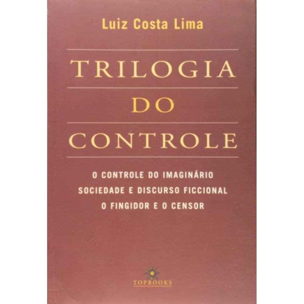 Trilogia Do Controle: O Controle Do Imaginário - Sociedade E Discurso Ficcional - O Fingidor E O Cen