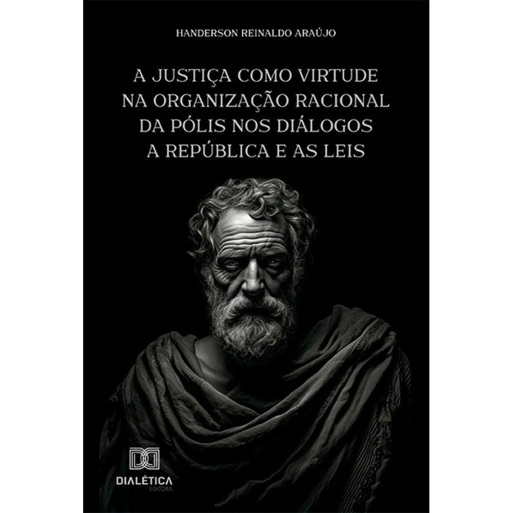 A justiça como virtude na organização racional da pólis nos diálogos A República e As Leis