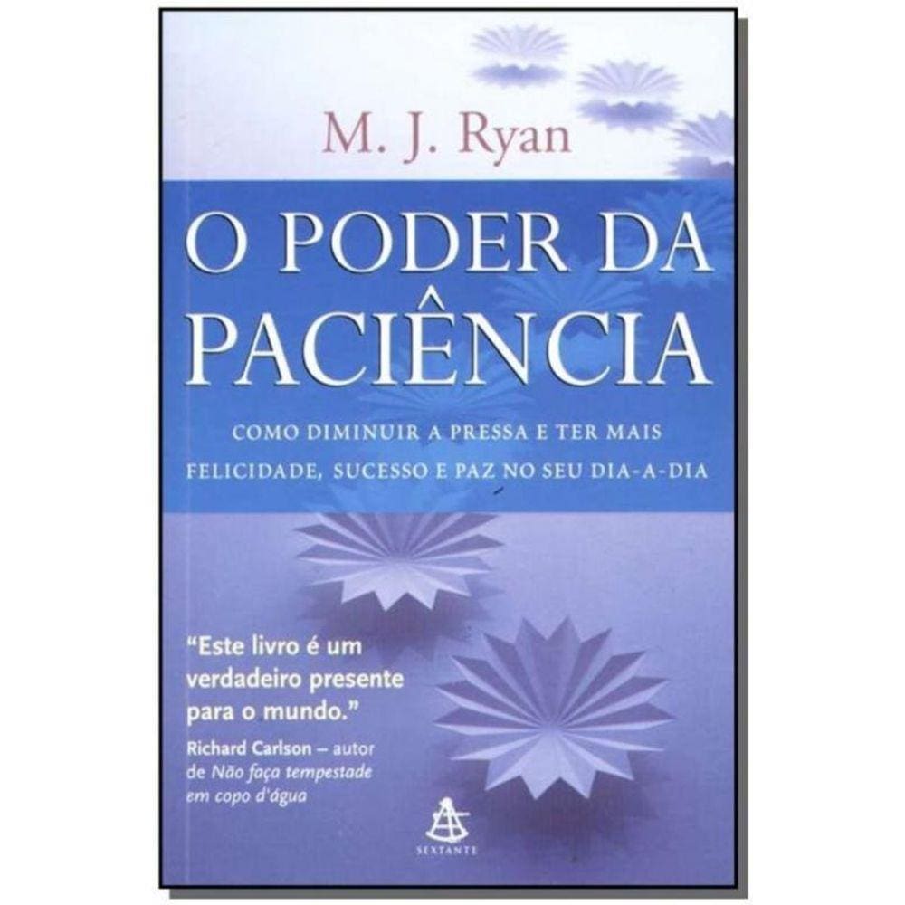 Poder da Paciência, o - Como Diminuir a Pressa e Ter Mais Felicidade
