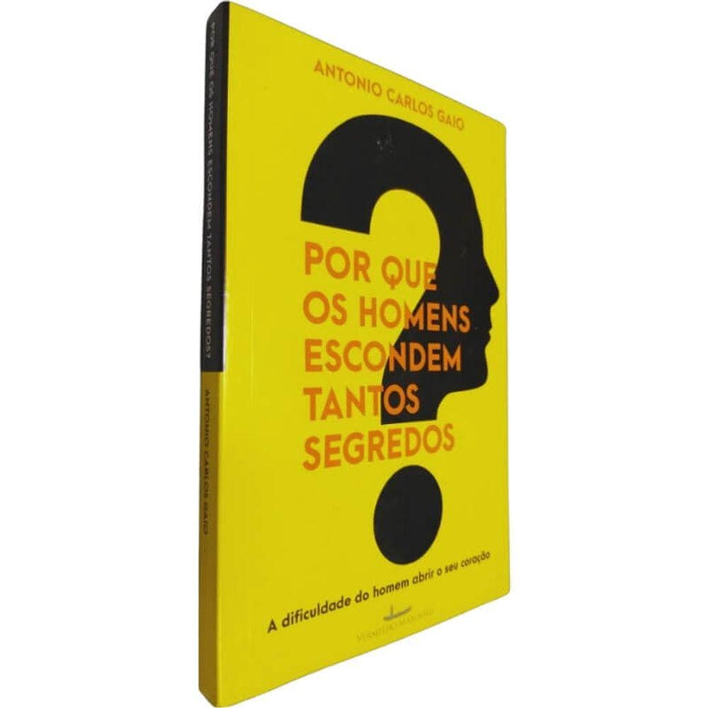 Livro Físico Por Que os Homens Escondem Tantos Segredos? Antonio Carlos Gaio A Dificuldade do Homem Abrir o Seu Coração