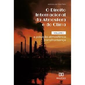 O Direito Internacional da Atmosfera e do Clima - Volume I - a poluição atmosférica transfronteiriça