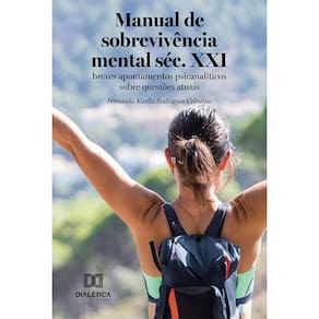 Manual de sobrevivência mental séc. XXI - Breves apontamentos psicanalíticos sobre questões atuais