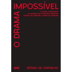 O drama impossível: O teatro modernista de Antônio de Alcântara Machado, Oswald de Andrade e Mário de Andrade