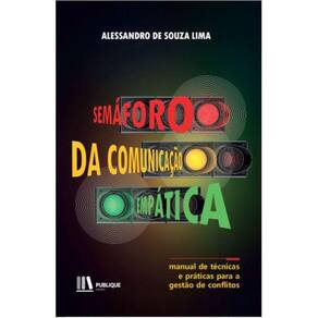 Semaforo da comunicacao empatica - manual de técnicas e práticas para a gestão de conflitos