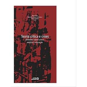 Teoria Critica E Crises - Reflexoes Sobre Cultura, Estetica E Educacao