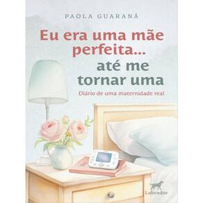 Eu Era Uma Mãe Perfeita... Até Me Tornar Uma