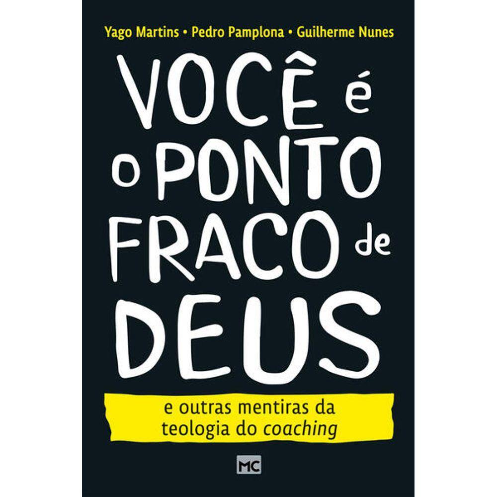 Voce E O Ponto Fraco De Deus: E Outras Mentiras Da Teologia Do Coaching