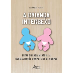 A Criança Intersexo: Entre Silenciamentos e a Normalização Compulsiva de Corpos