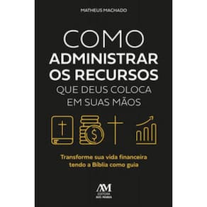 Como Administrar Os Recursos Que Deus Coloca Em Suas Mãos