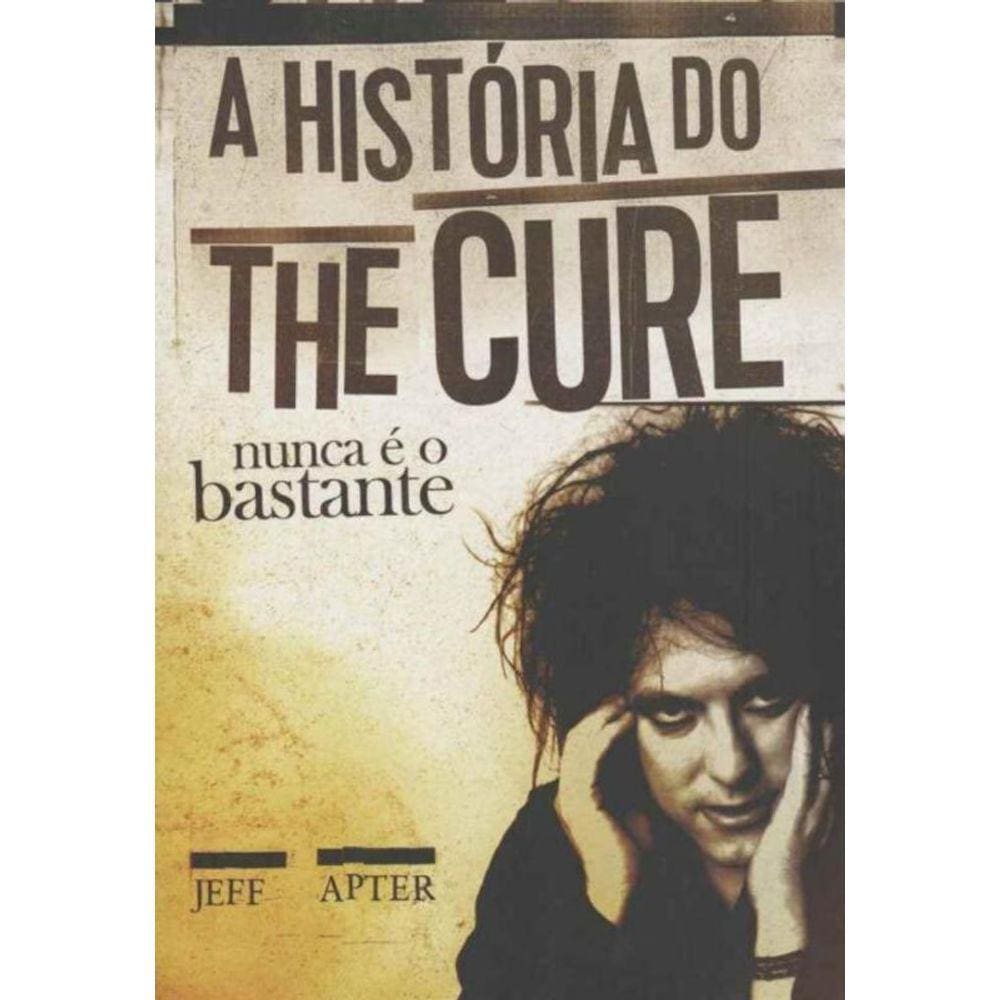 História do The Cure, a - Nunca é o Bastante