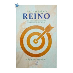 Livro Flechas Para O Reino: Princípios Bíblicos Para Uma Educaçao Cristã - Andrew Murray Baseado na Bíblia