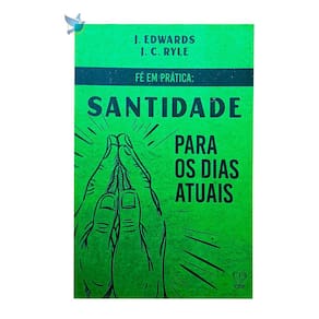 Livro Fé Em Prática - Santidade Para Os Dias Atuais - Ryle / Edwards Baseado na Bíblia
