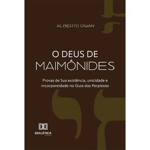 O Deus de Maimônides - Provas de Sua existência, unicidade e incorporeidade no Guia dos Perplexos