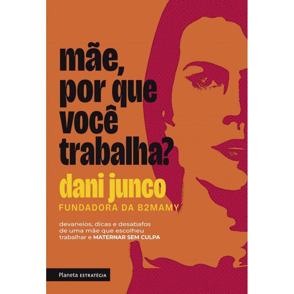 Mãe, porque você trabalha?: Devaneios, dicas e desabafos de uma mãe que escolheu trabalhar e maternar sem culpa