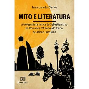Mito e literatura - A (re)escritura mítica do Sebastianismo no Romance d`A Pedra do Reino, de Ariano Suassuna