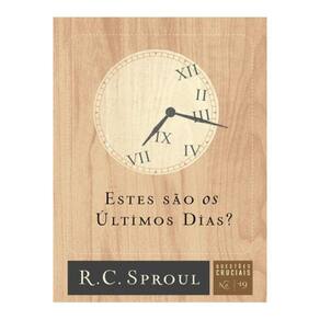 Estes São os Últimos Dias? - R. C. Sproul