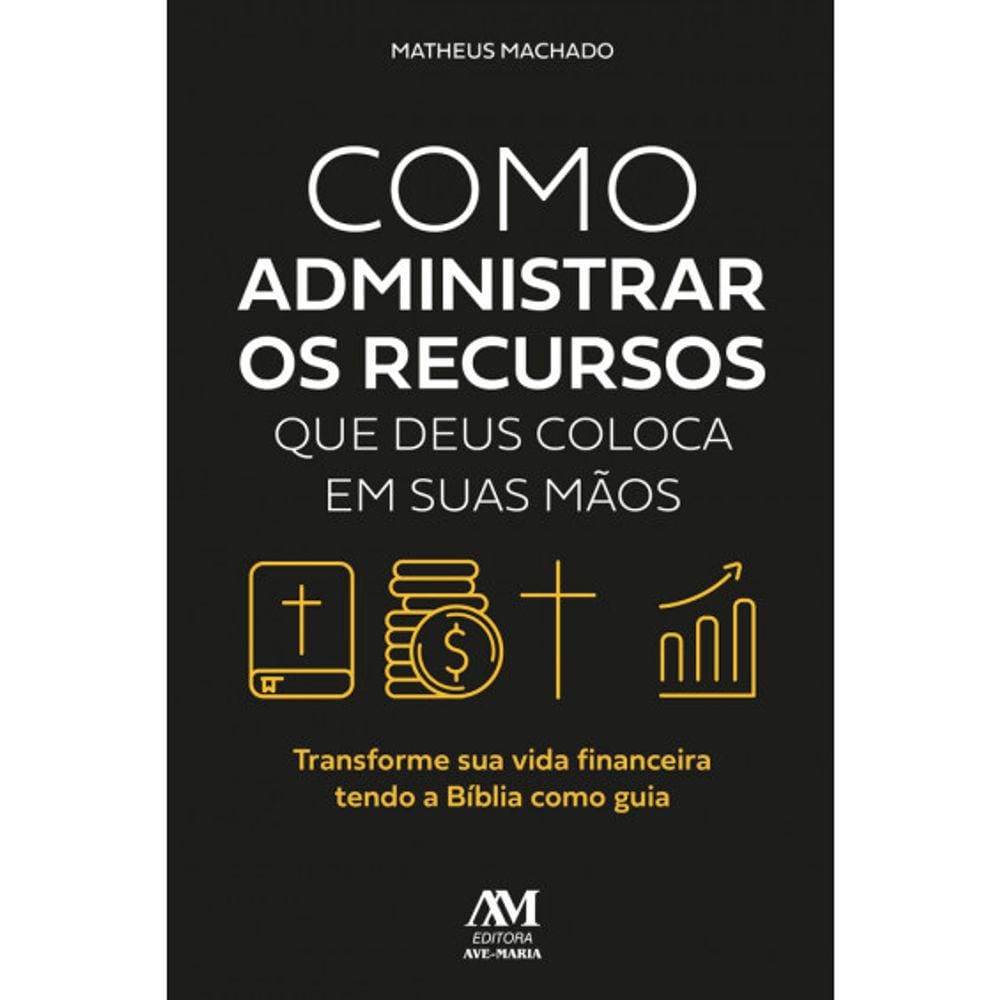 Livro Como administrar os recursos que Deus coloca em suas mãos - Transforme sua vida financeira tendo Bíblia como guia