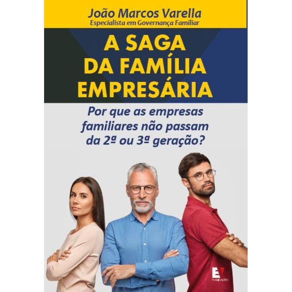 A Saga da Família Empresária - Por que as empresas familiares não passam da 2a ou 3a geração?