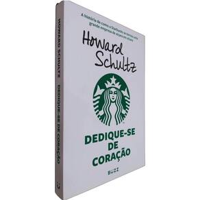 Livro Dedique-se de Coração Howard Schultz A História de Como aa Starbucks se Tornou Uma Grande Empresa de Xícara em Xíc